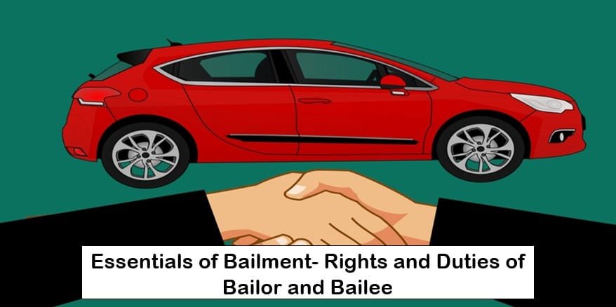 Essentials of Bailment- Rights and Duties of Bailor and Bailee
